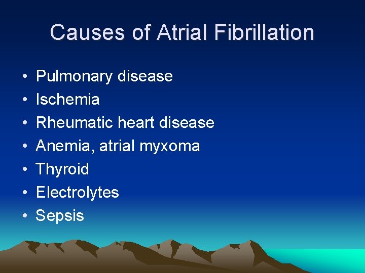 Causes of Atrial Fibrillation • • Pulmonary disease Ischemia Rheumatic heart disease Anemia, atrial