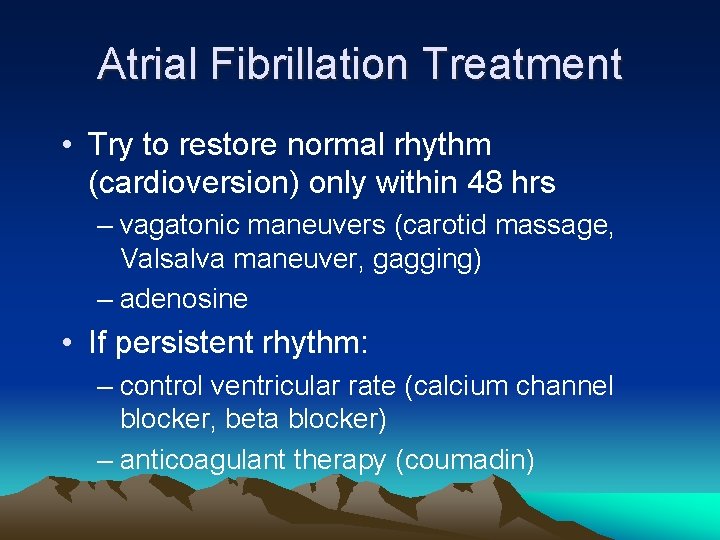 Atrial Fibrillation Treatment • Try to restore normal rhythm (cardioversion) only within 48 hrs