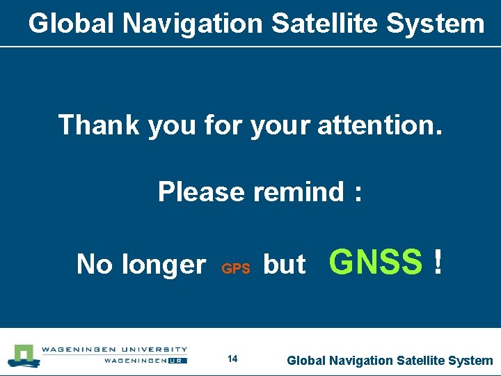 Global Navigation Satellite System Thank you for your attention. Please remind : No longer