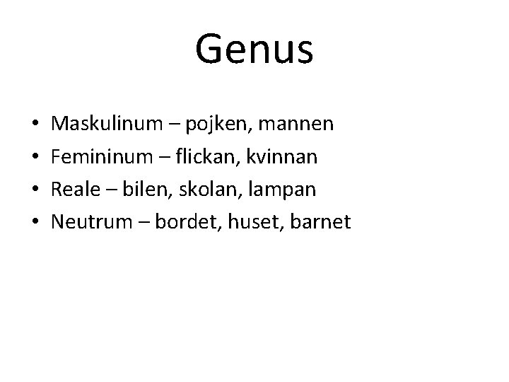 Genus • • Maskulinum – pojken, mannen Femininum – flickan, kvinnan Reale – bilen,