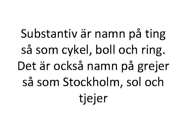 Substantiv är namn på ting så som cykel, boll och ring. Det är också