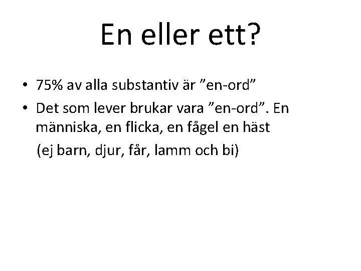 En eller ett? • 75% av alla substantiv är ”en-ord” • Det som lever