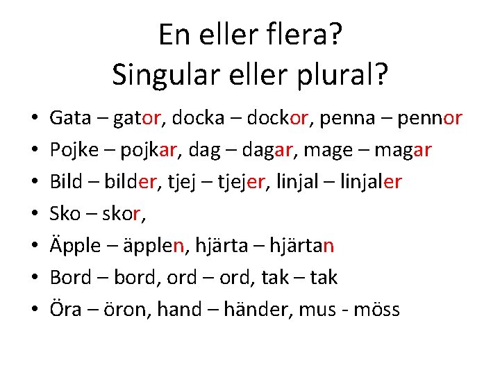 En eller flera? Singular eller plural? • • Gata – gator, docka – dockor,