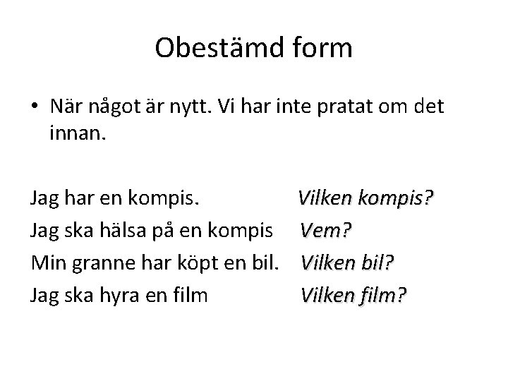 Obestämd form • När något är nytt. Vi har inte pratat om det innan.