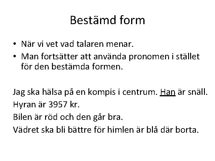 Bestämd form • När vi vet vad talaren menar. • Man fortsätter att använda
