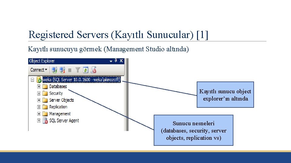 Registered Servers (Kayıtlı Sunucular) [1] Kayıtlı sunucuyu görmek (Management Studio altında) Kayıtlı sunucu object