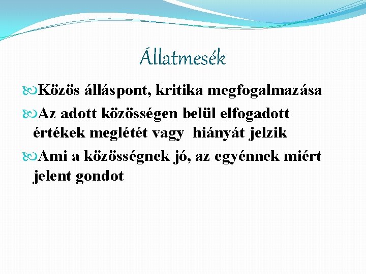 Állatmesék Közös álláspont, kritika megfogalmazása Az adott közösségen belül elfogadott értékek meglétét vagy hiányát