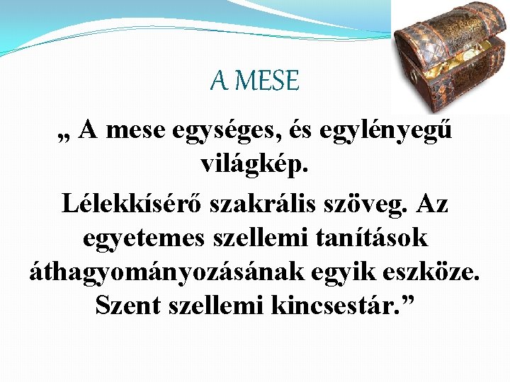 A MESE „ A mese egységes, és egylényegű világkép. Lélekkísérő szakrális szöveg. Az egyetemes