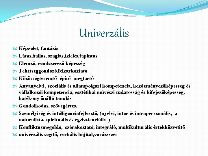 Univerzális Képzelet, fantázia Látás, hallás, szaglás, ízlelés, tapintás Elemző, rendszerező képesség Tehetséggondozó, felzárkóztató Közösségteremtő-