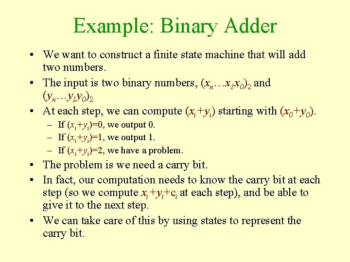 Example: Binary Adder • We want to construct a finite state machine that will