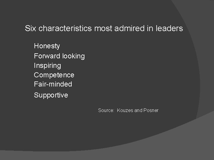 Six characteristics most admired in leaders Honesty Forward looking Inspiring Competence Fair-minded Supportive Source: