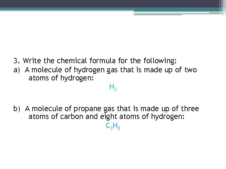 3. Write the chemical formula for the following: a) A molecule of hydrogen gas 3. Write the chemical formula for the following: a) A molecule of hydrogen gas