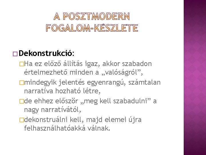 � Dekonstrukció: �Ha ez előző állítás igaz, akkor szabadon értelmezhető minden a „valóságról”, �mindegyik