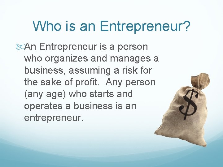 Who is an Entrepreneur? An Entrepreneur is a person who organizes and manages a