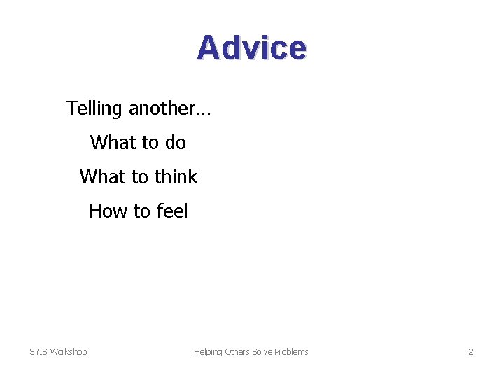 Advice Telling another… What to do What to think How to feel SYIS Workshop