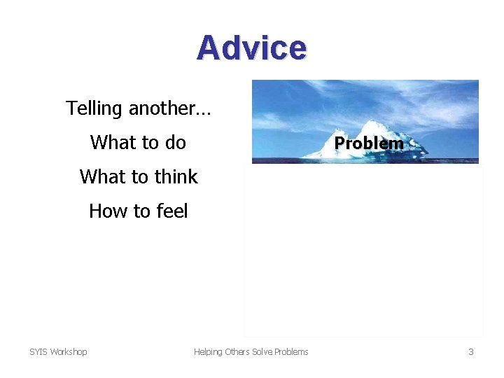 Advice Telling another… What to do Problem What to think How to feel SYIS