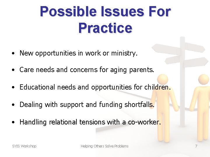 Possible Issues For Practice • New opportunities in work or ministry. • Care needs