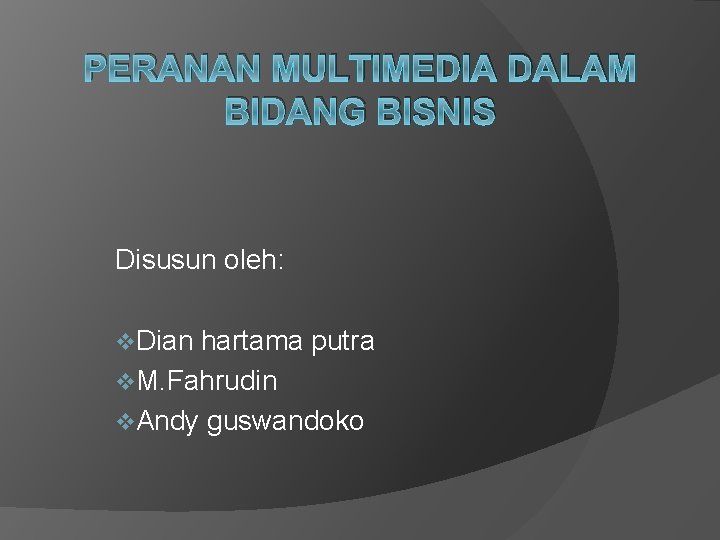 PERANAN MULTIMEDIA DALAM BIDANG BISNIS Disusun oleh: v. Dian hartama putra v. M. Fahrudin