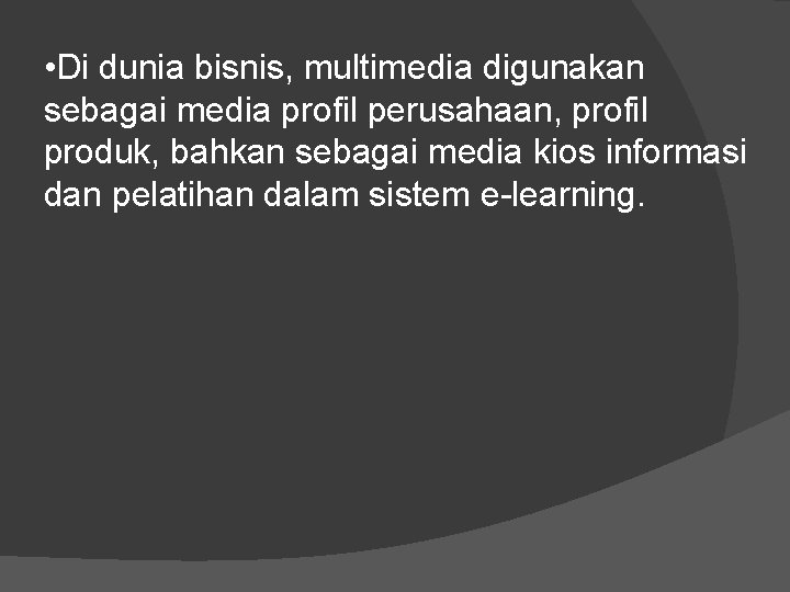  • Di dunia bisnis, multimedia digunakan sebagai media profil perusahaan, profil produk, bahkan