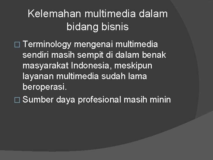 Kelemahan multimedia dalam bidang bisnis � Terminology mengenai multimedia sendiri masih sempit di dalam