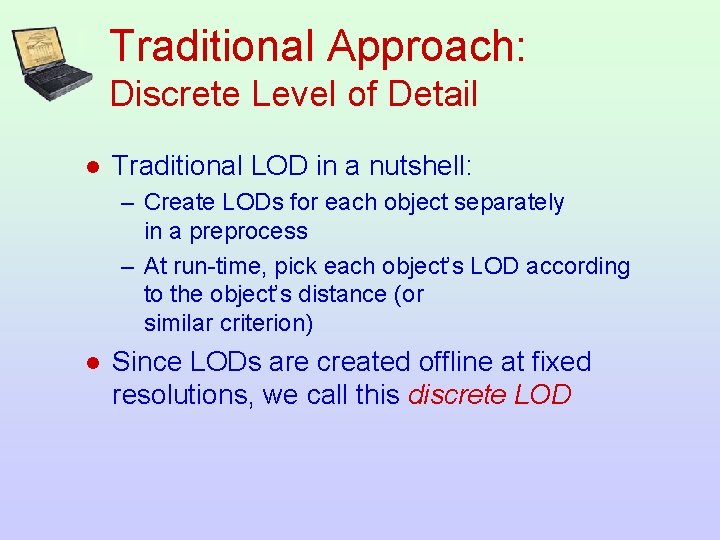 Traditional Approach: Discrete Level of Detail l Traditional LOD in a nutshell: – Create