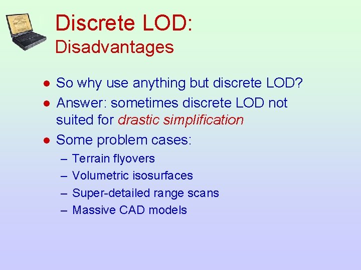 Discrete LOD: Disadvantages l l l So why use anything but discrete LOD? Answer: