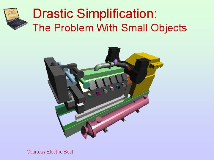 Drastic Simplification: The Problem With Small Objects Courtesy Electric Boat 