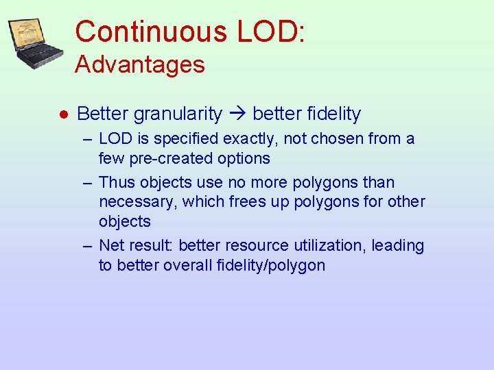 Continuous LOD: Advantages l Better granularity better fidelity – LOD is specified exactly, not