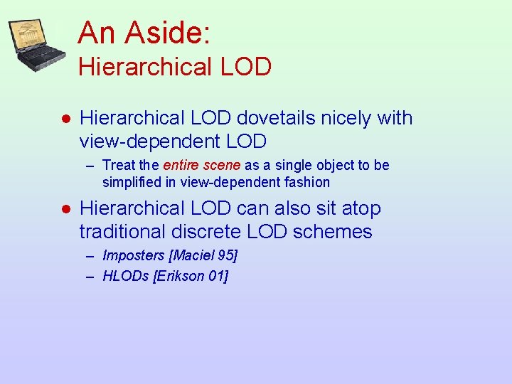 An Aside: Hierarchical LOD l Hierarchical LOD dovetails nicely with view-dependent LOD – Treat