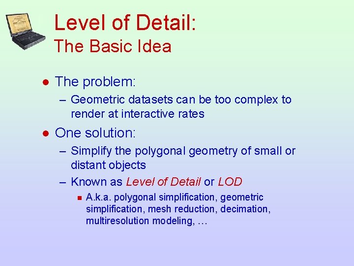 Level of Detail: The Basic Idea l The problem: – Geometric datasets can be