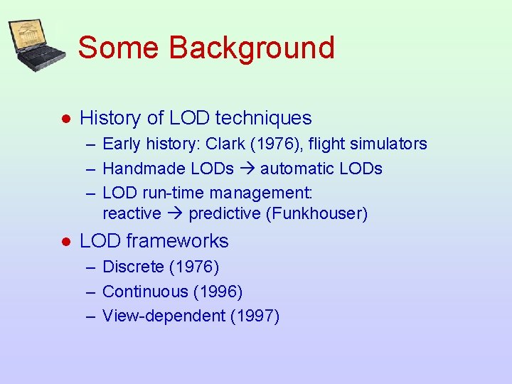 Some Background l History of LOD techniques – Early history: Clark (1976), flight simulators