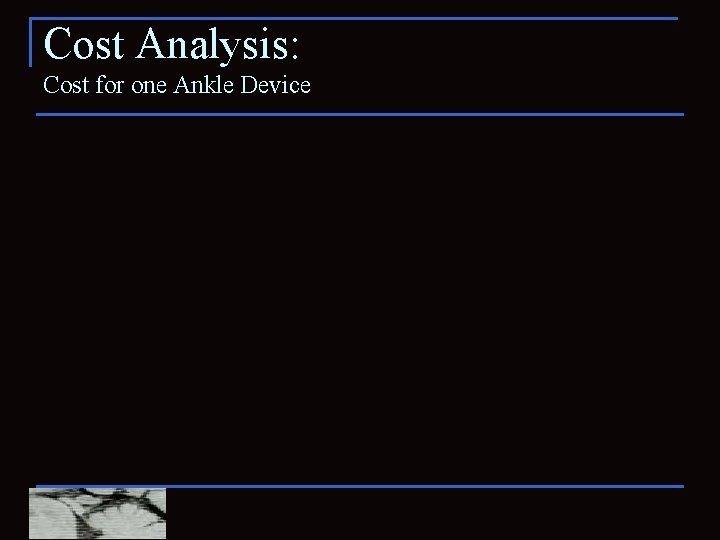 Cost Analysis: Cost for one Ankle Device 