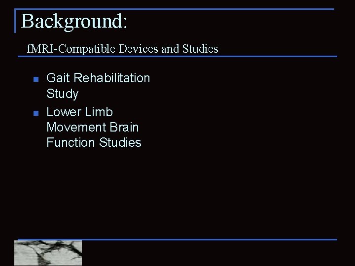 Background: f. MRI-Compatible Devices and Studies n n Gait Rehabilitation Study Lower Limb Movement