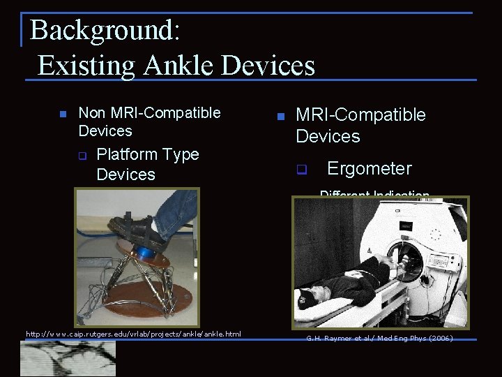Background: Existing Ankle Devices n Non MRI-Compatible Devices q Platform Type Devices -Rutgers Ankle