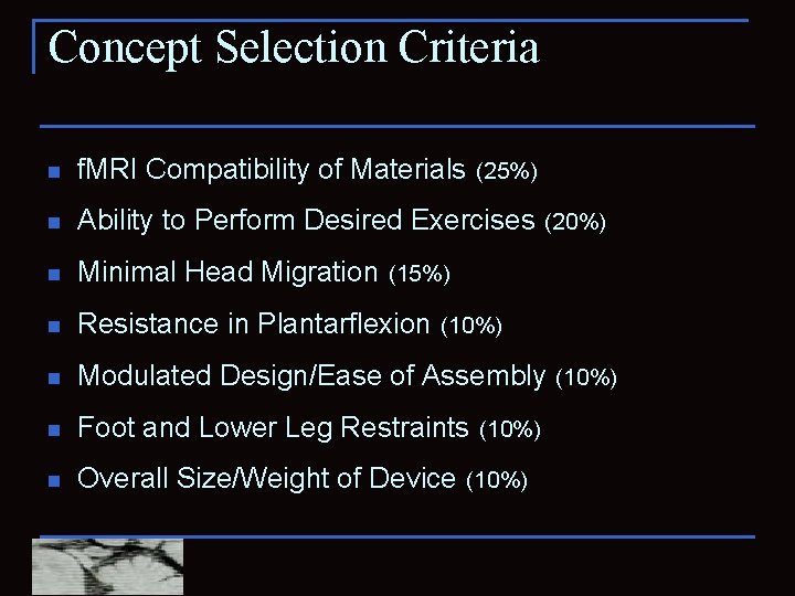 Concept Selection Criteria n f. MRI Compatibility of Materials (25%) n Ability to Perform