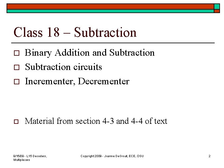 Class 18 – Subtraction o Binary Addition and Subtraction circuits Incrementer, Decrementer o Material