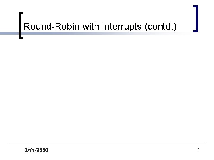 Round-Robin with Interrupts (contd. ) 3/11/2006 7 
