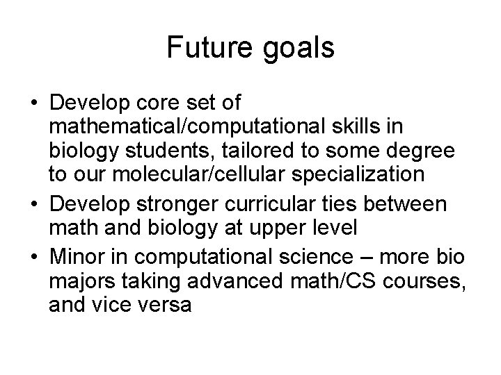Future goals • Develop core set of mathematical/computational skills in biology students, tailored to