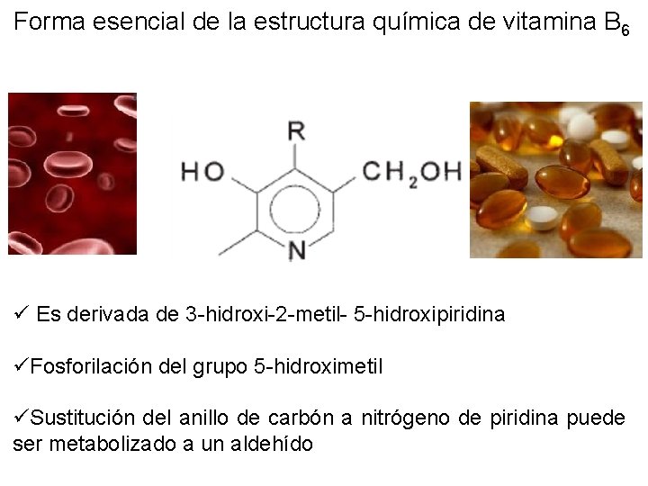 Forma esencial de la estructura química de vitamina B 6 ü Es derivada de