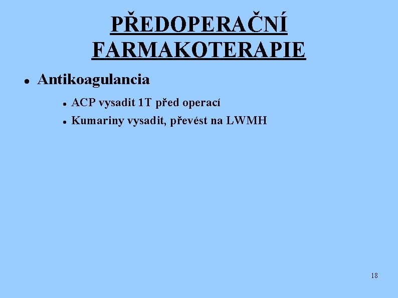PŘEDOPERAČNÍ FARMAKOTERAPIE Antikoagulancia ACP vysadit 1 T před operací Kumariny vysadit, převést na LWMH