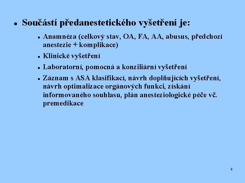  Součástí předanestetického vyšetření je: Anamnéza (celkový stav, OA, FA, AA, abusus, předchozí anestezie