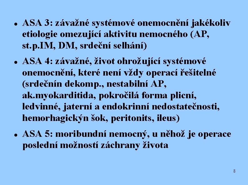  ASA 3: závažné systémové onemocnění jakékoliv etiologie omezující aktivitu nemocného (AP, st. p.