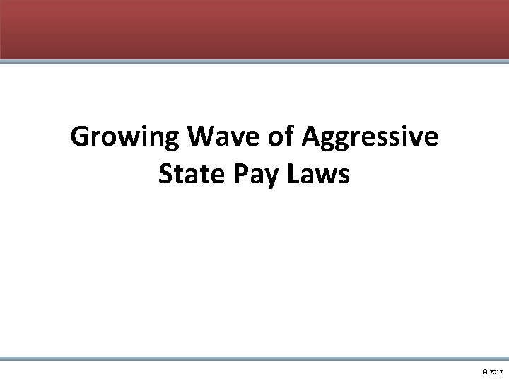 Growing Wave of Aggressive State Pay Laws © 2017 