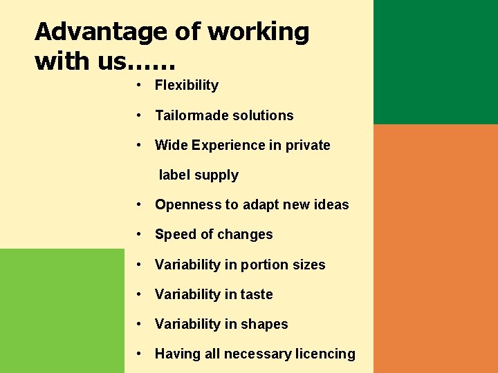 Advantage of working with us…… • Flexibility • Tailormade solutions • Wide Experience in