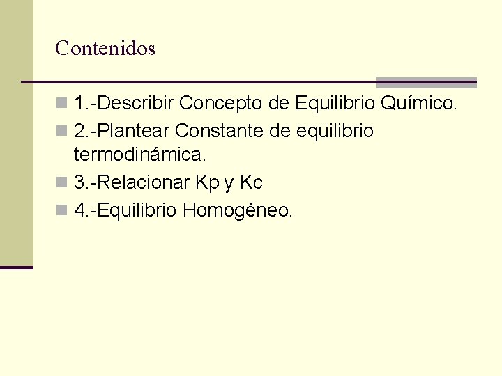 Contenidos n 1. -Describir Concepto de Equilibrio Químico. n 2. -Plantear Constante de equilibrio