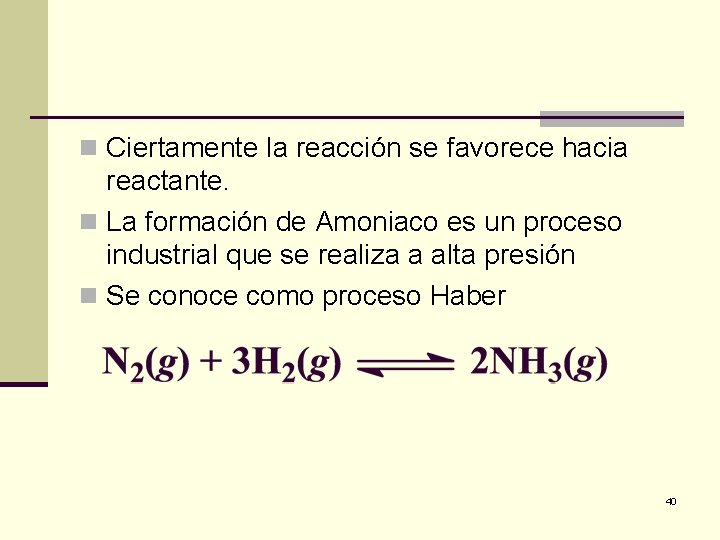 n Ciertamente la reacción se favorece hacia reactante. n La formación de Amoniaco es