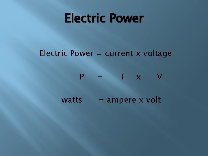 Electric Power = current x voltage P watts = I x V = ampere