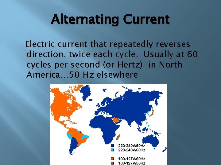 Alternating Current Electric current that repeatedly reverses direction, twice each cycle. Usually at 60