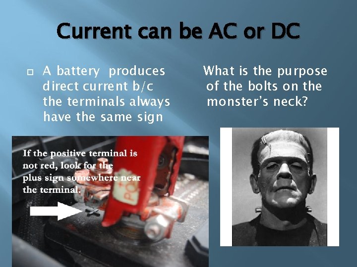 Current can be AC or DC A battery produces direct current b/c the terminals