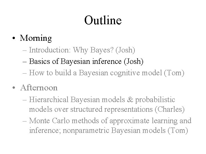 Outline • Morning – Introduction: Why Bayes? (Josh) – Basics of Bayesian inference (Josh)